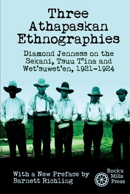 Three Athapaskan Ethnographies: Diamond Jenness on the Sekani, Tsuu T'ina and Wet'suwet'en, 1921-1924 by Jenness, Diamond