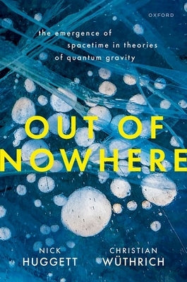 Out of Nowhere: The Emergence of Spacetime in Theories of Quantum Gravity by Wuethrich, Christian