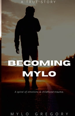 Becoming Mylo: A spiral of emotions & childhood trauma by Gregory, Mylo