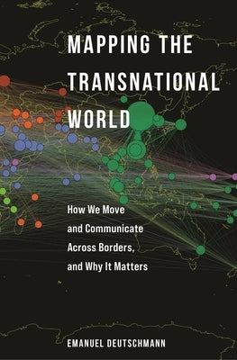 Mapping the Transnational World: How We Move and Communicate Across Borders, and Why It Matters by Deutschmann, Emanuel