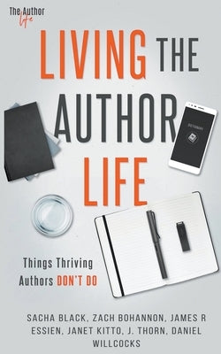 Living the Author Life: Things Thriving Authors Don't Do by Thorn, J.