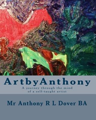 ArtbyAnthony: A journey through the mind of a self-taught artist by Dover Ba, Anthony R. L.