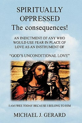 Spiritually Oppressed: The Consequences! by Gerard, Michael J.