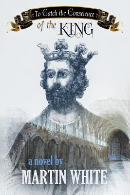 To Catch the Conscience of the King by White, Martin