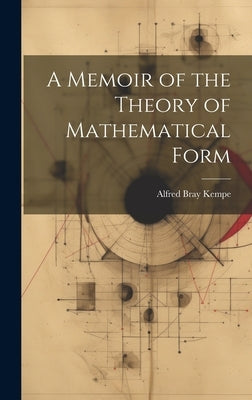 A Memoir of the Theory of Mathematical Form by Kempe, Alfred Bray