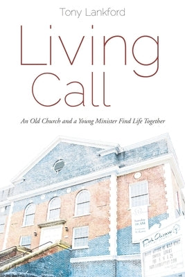 Living Call: An Old Church and a Young Minister Find Life Together by Lankford, Tony