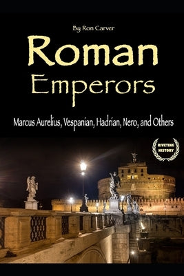 Roman Emperors: Marcus Aurelius, Vespanian, Hadrian, Nero, and Others by Carver, Ron