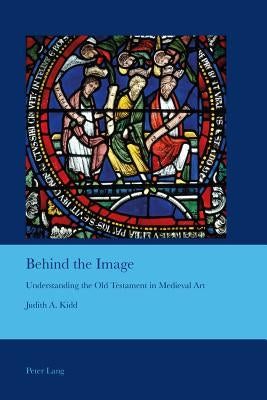 Behind the Image: Understanding the Old Testament in Medieval Art by Bullen, J. B.
