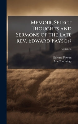 Memoir, Select Thoughts and Sermons of the Late Rev. Edward Payson by Payson, Edward 1783-1827