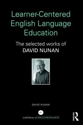 Learner-Centered English Language Education: The Selected Works of David Nunan by Nunan, David