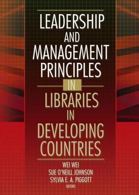 Leadership and Management Principles in Libraries in Developing Countries by Wei, Wei