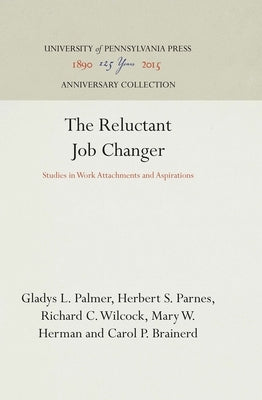 The Reluctant Job Changer: Studies in Work Attachments and Aspirations by Palmer, Gladys L.