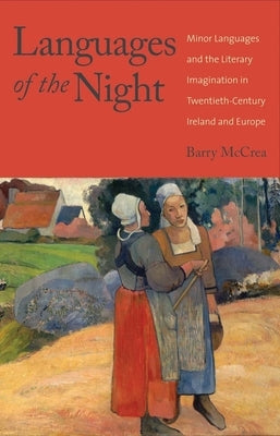 Languages of the Night: Minor Languages and the Literary Imagination in Twentieth-Century Ireland and Europe by McCrea, Barry