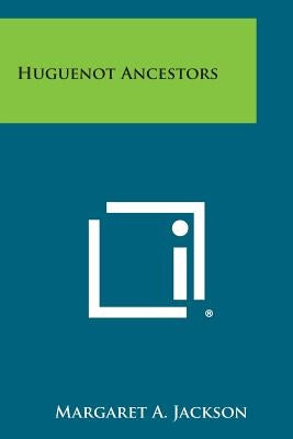 Huguenot Ancestors by Jackson, Margaret a.