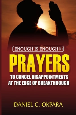 Enough is Enough (1): Prayers to Cancel Disappointments at the Edge of Breakthrough by Okpara, Daniel C.