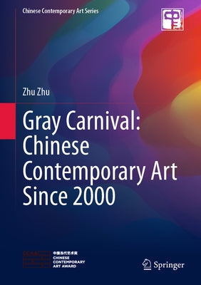 Gray Carnival: Chinese Contemporary Art Since 2000 by Zhu, Zhu