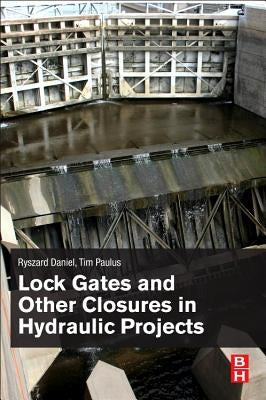 Lock Gates and Other Closures in Hydraulic Projects by Daniel, Ryszard