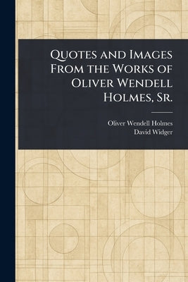 Quotes and Images From the Works of Oliver Wendell Holmes, Sr. by Holmes, Oliver Wendell