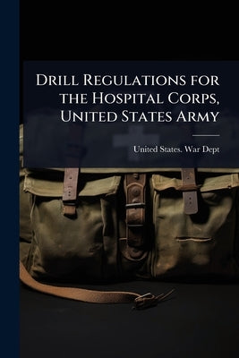 Drill Regulations for the Hospital Corps, United States Army by United States War Dept