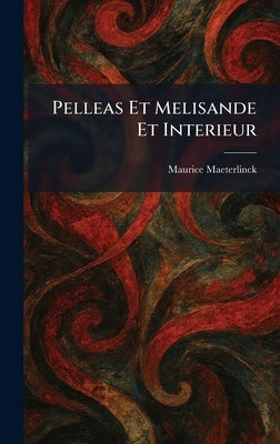 Pelleas Et Melisande Et Interieur by Maeterlinck, Maurice
