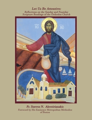 Let Us Be Attentive: Reflections on the Sunday and Feast Day Scripture Readings of the Orthodox Church by Akrotirianakis, Stavros N.