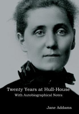 Twenty Years at Hull-House: With Autobiographical Notes by Addams, Jane
