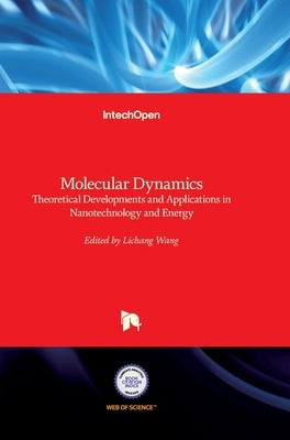 Molecular Dynamics: Theoretical Developments and Applications in Nanotechnology and Energy by Wang, Lichang