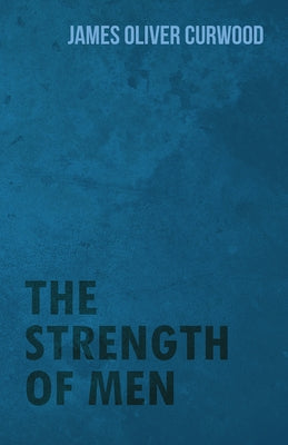 The Strength of Men by Curwood, James Oliver