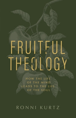 Fruitful Theology: How the Life of the Mind Leads to the Life of the Soul by Kurtz, Ronni