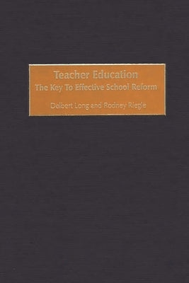 Teacher Education: The Key to Effective School Reform by Long, Delbert