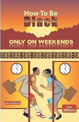 How To Be Black Only On Weekends: 2nd Edition by Williams, Tom