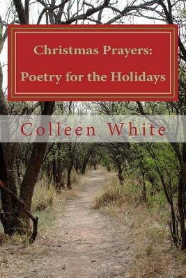 Christmas Prayers: Poetry for the Holidays by White, Colleen
