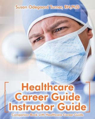 Healthcare Career Guide Instructor Guide: Companion Book with Healthcare Career Guide by Odegaard Turner, Susan