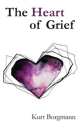 The Heart of Grief by Borgmann, R. Kurt