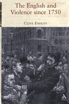 The English and Violence Since 1750 by Emsley, Clive