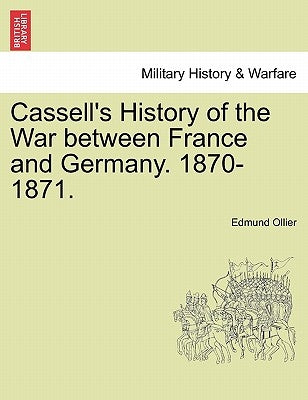 Cassell's History of the War between France and Germany. 1870-1871. by Ollier, Edmund