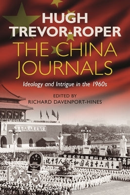 The China Journals: Ideology and Intrigue in the 1960s by Trevor-Roper, Hugh