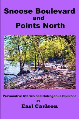 Snoose Boulevard and Points North: Provocative Stories and Outrageous Opinions by Carlson, Earl L.