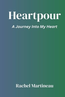 Heartpour: A Journey Into My Heart by Martineau, Rachel