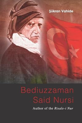 Bediuzzaman Said Nursi: Author of the Risale-i Nur by Vahide, Sukran