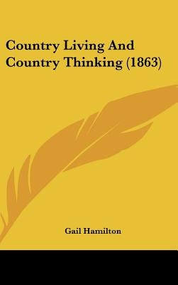 Country Living And Country Thinking (1863) by Hamilton, Gail