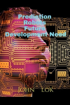 Prediction Robots Future Development Need by Lok, John