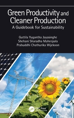 Green Productivity and Cleaner Production: A Guidebook for Sustainability by Jayasinghe, Guttila Yugantha