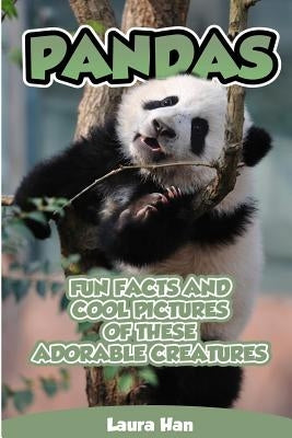 Pandas - Fun Facts And Cool Pictures Of These Adorable Creatures by Han, Laura