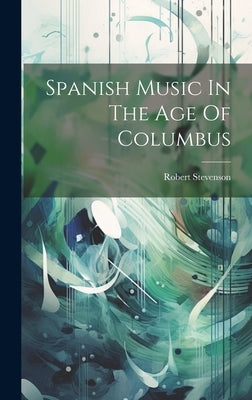 Spanish Music In The Age Of Columbus by Stevenson, Robert