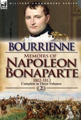 Memoirs of Napoleon Bonaparte: Volume 2-1802-1813 by De Bourrienne, Louis Antonine Fauve