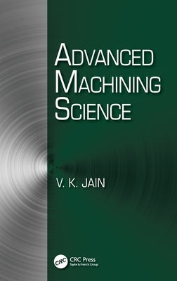 Advanced Machining Science by Jain, Vijay Kumar