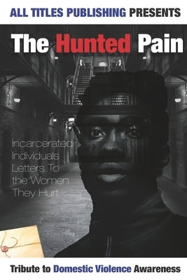 The Haunted Pain: Incarcerated Individuals Letters To The Women They Hurt by Publishing, All Titles