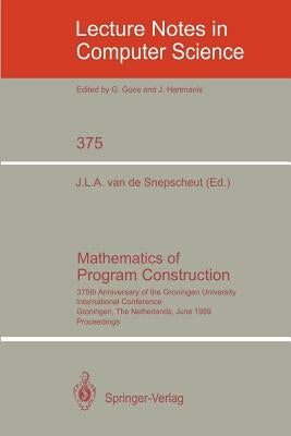 Mathematics of Program Construction: 375th Anniversary of the Groningen University. International Conference, Groningen, the Netherlands, June 26-30, by Snepscheut, Jan L. a. Van De