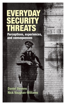 Everyday Security Threats: Perceptions, Experiences, and Consequences by Stevens, Daniel